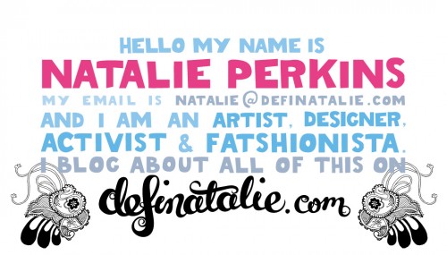 New business card! The design for the back of my new business card - it's written all in hand lettering and says "Hello my name is Natalie Perkins. My email is natalie @ definatalie.com. I am an artist, designer, activist and fatshionista. I blog about all of this on definatalie.com"