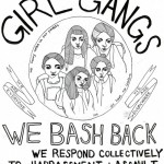 A pen and ink drawing that has an illustration of five women in a circle. Large text says "GIRL GANGS" and underneath, "WE BASH BACK". Smaller text says, "We respond collectively to harrassment + assault. We keep each other safe."