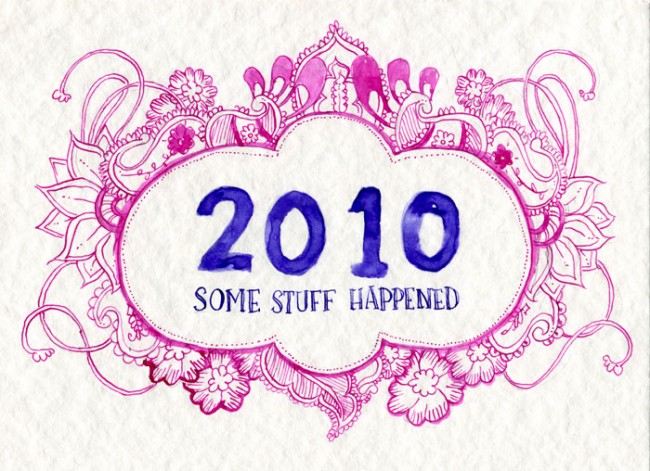 An illustration in ink that says "2010" in big lettering with "SOME STUFF HAPPENED" centred underneath (in purple ink). In a magenta ink surrounding the lettering is a border  of paisley and flowers.