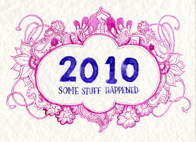 An illustration in ink that says "2010" in big lettering with "SOME STUFF HAPPENED" centred underneath (in purple ink). In a magenta ink surrounding the lettering is a border  of paisley and flowers.