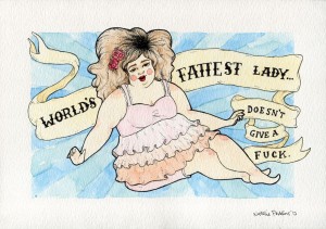 A watercolour and ink illustration of a fat white skinned lady wearing a pink ruffly top and knickerbockers. A banner behind her says, "World's fattest lady... doesn't give a fuck."